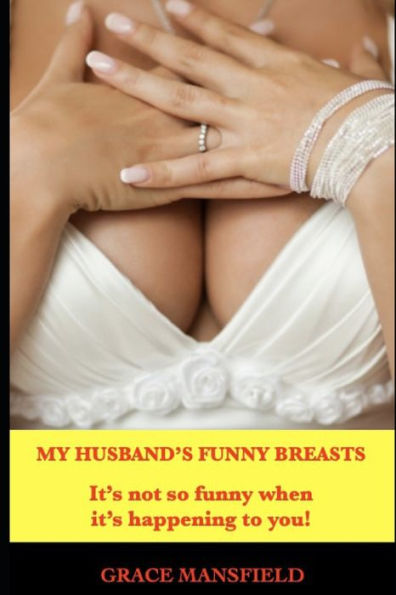 My Husband's Funny Breasts: It's not so funny when it's happening to you!