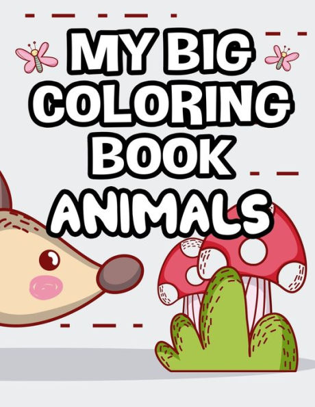 My Big Coloring Book Animals: Childrens Coloring Pages With Cute Animal Designs, Illustrations To Color For Girls