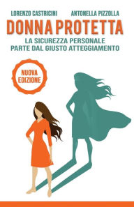 Title: Donna Protetta: La sicurezza personale parte dal giusto atteggiamento, Author: Lorenzo Castricini