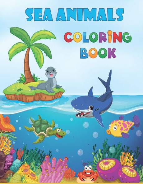 Sea Animals Coloring Book: sea Creatures coloring book for kids ages 4-12, Ocean Animal, Seas Animals & Underwater Life, ocean creature ... for Boys & Girls (Underwater coloring Books)