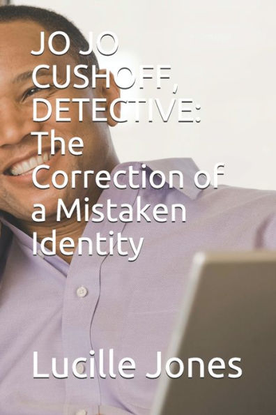 JO JO CUSHOFF, DETECTIVE: The Correction of a Mistaken Identity