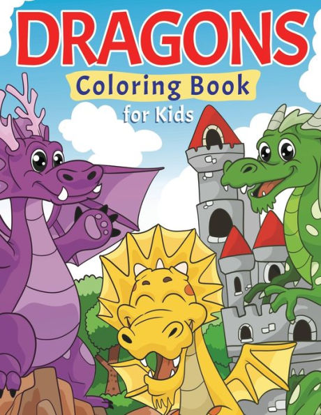 Dragons Coloring Book for Kids: Super Fun Coloring Pages of Cute & Friendly Dragons!