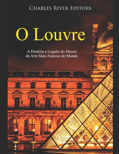 O Louvre: A Histï¿½ria e Legado do Museu de Arte Mais Famoso do Mundo