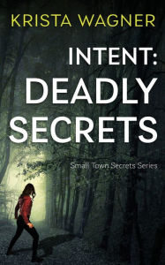 Title: Intent: Deadly Secrets: A Psychological Thriller (Book#2), Author: Krista Wagner