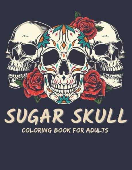 Sugar Skull Coloring Book For Adults: 50 Beautiful Designs of Sugar Skulls for Adults & Teens: Fun Easy Sugar Skull Design Patterns for Stress Management & Relaxation