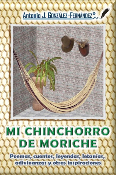 Mi Chinchorro de Moriche: Poemas, cuentos, leyendas, letanías, adivinanzas y otras inspiraciones
