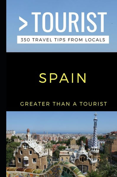 GREATER THAN A TOURIST-SPAIN: 350 Travel Tips from Locals