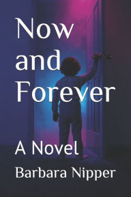 Title: Now and Forever: A Novel, Author: Barbara Nipper