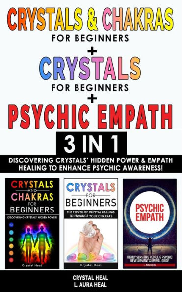 CRYSTALS & CHAKRAS FOR BEGINNERS + CRYSTAL FOR BEGINNERS + PSYCHIC EMPATH - 3 in 1: Discovering Crystals' Hidden Power & Empath Healing to Enhance Psychic Awareness!