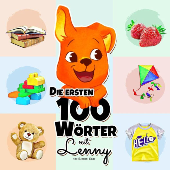 Die ersten 100 Wörter mit Lenny: Eine Wunderbare Anleitung für Kinder im Alter von 1-3 Jahren, um ihre Ersten 100 Wörter zu Lernen (anfangen zu sprechen, Pädagogische Grundlagen, Sprachenlernen)