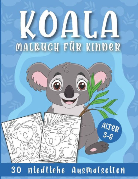 Koala Malbuch für Kinder - 30 niedliche Ausmalseiten: Ausmalbuch für Jungen und Mädchen im Alter 3-8 Jahren im Kindergarten, Vorschule und Grundschule