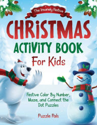 Title: The Insanely Festive Activity Book For Kids: Christmas Themed Color By Number, Maze, and Connect The Dot Puzzles, Author: Bryce Ross