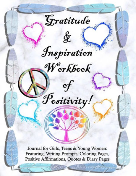 Gratitude and Inspiration Workbook of Positivity! Journal for Girls, Teens & Young Women: Featuring, Writing Prompts, Coloring, Pages, Positive Affirmations, Quotes and Diary Pages