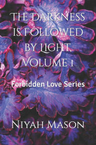 Title: The Darkness is Followed by Light, Volume 1: Forbidden Love Series, Author: Niyah Nylliana Mason