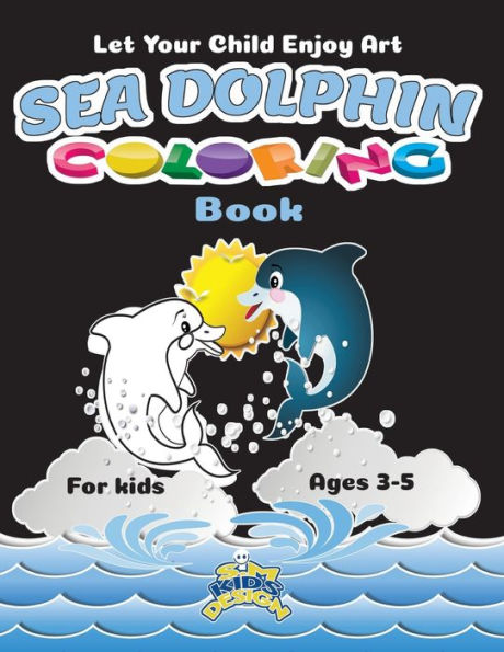 Let your child enjoy Art Sea Dolphin Coloring Book for Kid ages 3-5: Coloring book for the height of the child's artistic taste