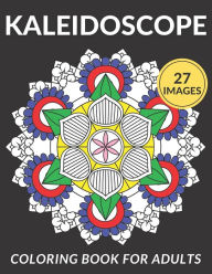 Title: Kaleidoscope Coloring Book For Adults: 27 Gorgeous Images To Color. Perfect Gift Idea For Anyone! Stress-Relieving Designs., Author: John Skull