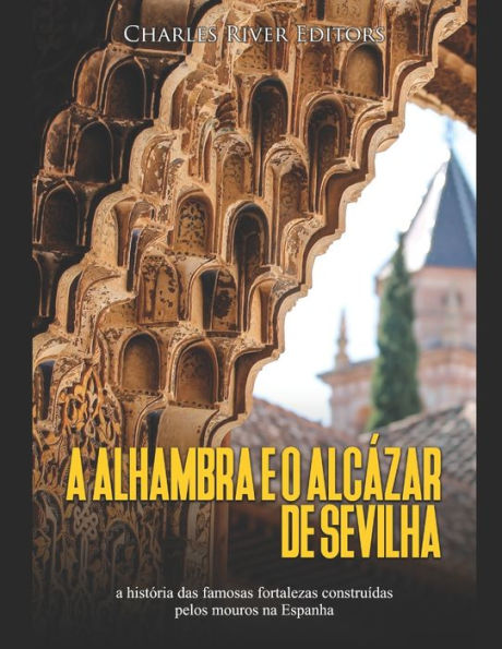 A Alhambra e o Alcï¿½zar de Sevilha: a histï¿½ria das famosas fortalezas construï¿½das pelos mouros na Espanha