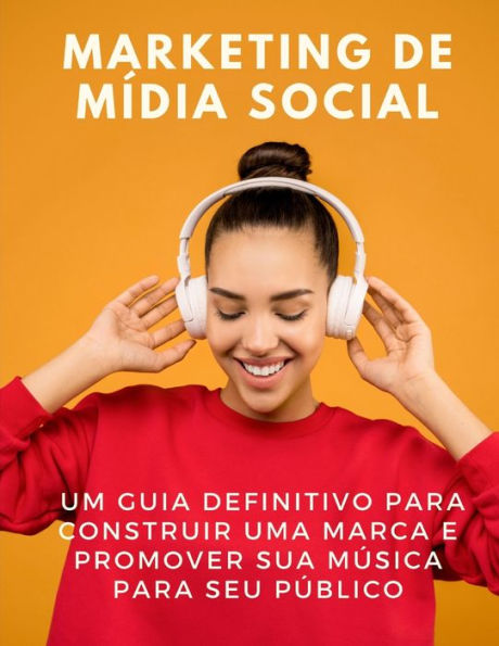 Marketing de mídia social: um guia definitivo para construir uma marca e promover sua música para seu público