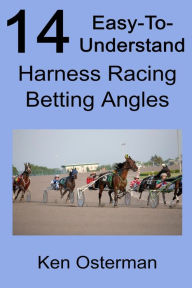 Title: 14 Easy-To-Understand Harness Racing Betting Angles, Author: Ken Osterman