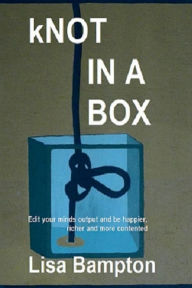 Title: kNOT IN A BOX: Edit Your Minds Output and Be Happier, Richer and More Contented, Author: Lisa Bampton