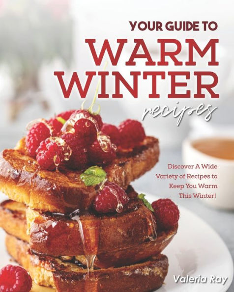 Your Guide to Warm Winter Recipes: Discover A Wide Variety of Recipes to Keep You Warm This Winter!