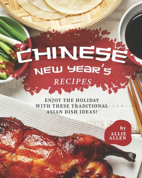 Chinese New Year's Recipes: Enjoy the Holiday with These Traditional Asian Dish Ideas!