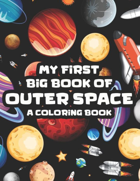 My First Big Book Of Outer Space A Coloring Book: Rockets, Planets, Astronauts, And More To Trace And Color, Art Activity Book For Children