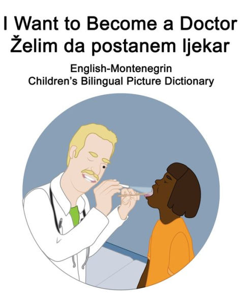 English-Montenegrin I Want to Become a Doctor/Zelim da postanem ljekar Children's Bilingual Picture Dictionary