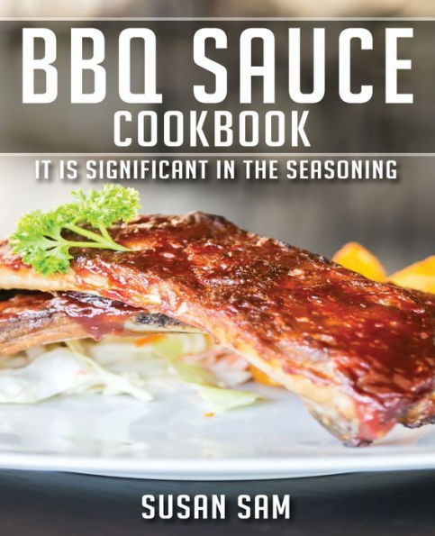 BBQ SAUCE COOKBOOK: BOOK 1, IT IS SIGNIFICANT IN THE SEASONING.