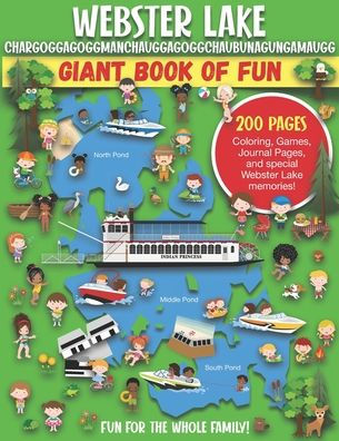 Webster Lake, Chargoggagoggmanchauggagoggchaubunagungamaugg Giant Book of Fun: Coloring Pages, Games, Activity Pages, Journal Pages, and special Webster Lake memories!