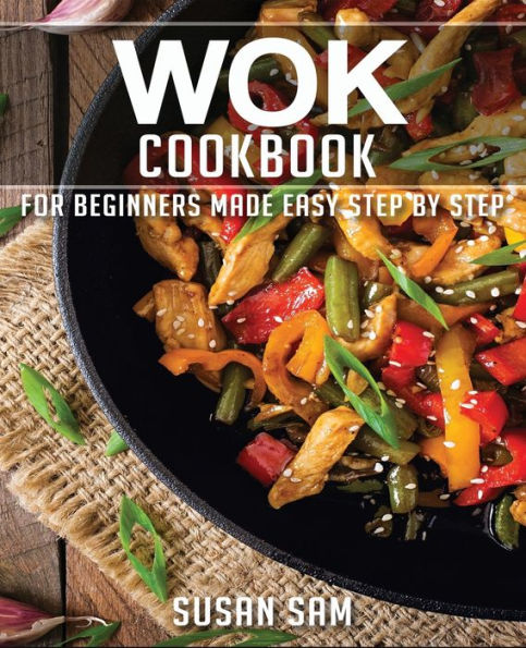 WOK COOKBOOK: BOOK 2, FOR BEGINNERS MADE EASY STEP BY STEP