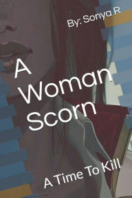 Title: A Woman Scorn: A time To Kill, Author: Sonya Rooks