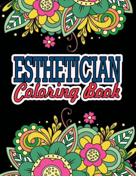 Esthetician Coloring Book: A Coloring Book For Adult Relaxation Esthetician Gifts Great Christmas & Secret Santa Gift For Estheticians