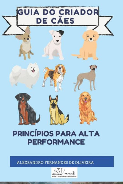 GUIA DO CRIADOR DE CÃES: Princípios Para Alta Performance