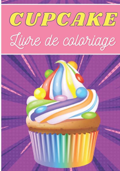 Cupcake Livre de Coloriage: Pour Adultes et Enfants Livre de Coloriages Avec 30 Pages Uniques à Colorier Sur Les Cupcakes, Muffins et Délicieux Designs de Gâteaux Idéal Pour Une Activité Créative et Relaxante A La Maison.
