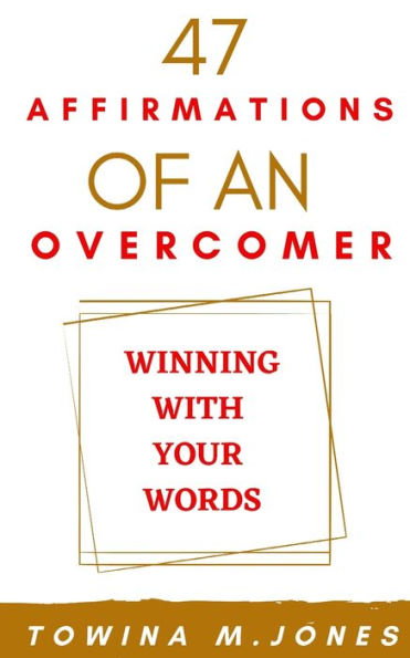 47 Affirmations of an Overcomer: Winning With Your Words