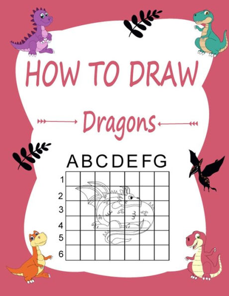 How to draw dragons: Learn how to draw using the easy grid method, great art gift your children and teens, boys and girls, for kids ages 4-6