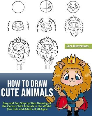 How to Draw Cute Animals: Easy and Fun Step by Step Drawing of the Cutest Chibi Animals in the World! (For Kids and Adults of all Ages)