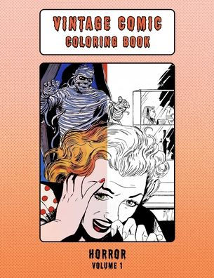 Vintage Horror Comic Coloring Book Volume 1: Detailed Black & White Coloring Book With Retro 1930s - 1960s Horror Comic Art