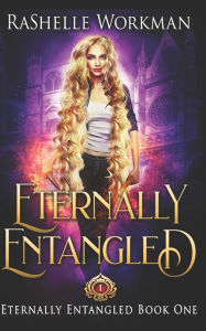 Title: Eternally Entangled: A Rapunzel Reimagining told in the Seven Magics Academy World, Author: RaShelle Workman