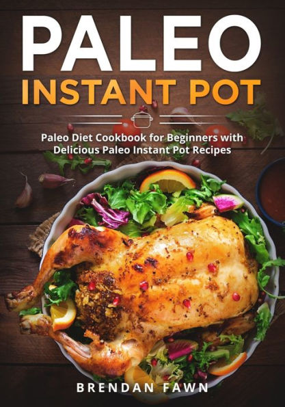 Paleo Instant Pot: Paleo Diet Cookbook for Beginners with Delicious Paleo Instant Pot Recipes