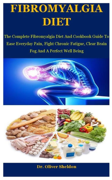 Fibromyalgia Diet: The Complete Fibromyalgia Diet And Cookbook Guide To ...