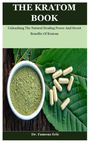 The Kratom Book: Unleashing The Natural Healing Power And Secret Benefits Of Kratom