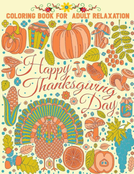 coloring book for adult relaxation happy thanksgiving day: 40 + Easy & beautiful Thanksgiving Day designs To Draw : Stress Relieving Coloring Pages