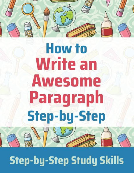 How to Write an Awesome Paragraph Step-by-Step: Step-by-Step Study Skills
