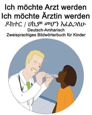 Deutsch-Amharisch Ich möchte Arzt werden/Ich möchte Ärztin werden - ???? / ??? ??? ?????? Zweisprachiges Bildwörterbuch für Kinder