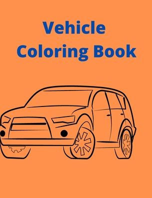 Vehicle Coloring Book: Activity Coloring Book for Kids