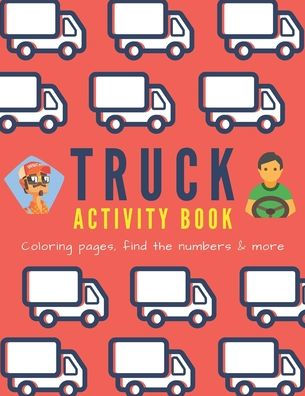 TRUCK ACTIVITY BOOK: Coloring pages, find the numbers & more