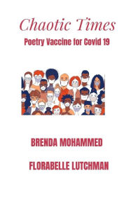 Title: Chaotic Times: Poetry Vaccine for Covid 19, Author: Florabelle Lutchman