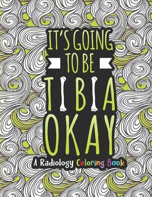 Radiology Coloring Book: A Radiology Life Coloring Book for Adults A Snarky & Humorous Radiologist Coloring Book for Stress Relief & Relaxation Radiologist Gifts for Women, Men and Retirement.